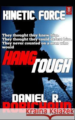 Hang Tough: A Kinetic Force Vignette Daniel R. Robichaud 9781731201072