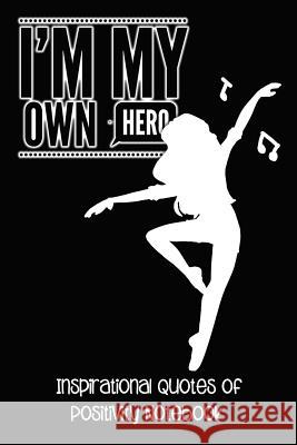 I'm My Own Hero: Inspirational Quotes of Positivity Notebook - Dancer Simple Planners and Journals 9781731201614 
