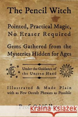 The Pencil Witch: Pointed, Practical Magic, No Eraser Required Craig Conley Prof Oddfellow 9781731203014 Independently Published