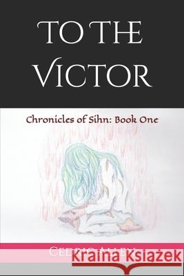 To the Victor: Chronicles of Sihn: Book One Cedric Allen 9781731204110 Independently Published