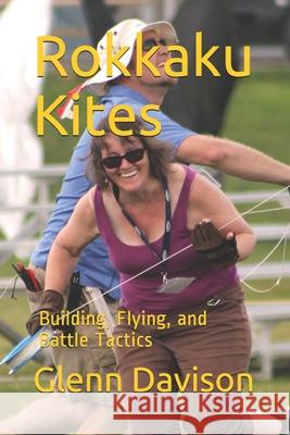 Rokkaku Kites: Building, Flying, and Battle Tactics Glenn Davison 9781731206510 Independently Published