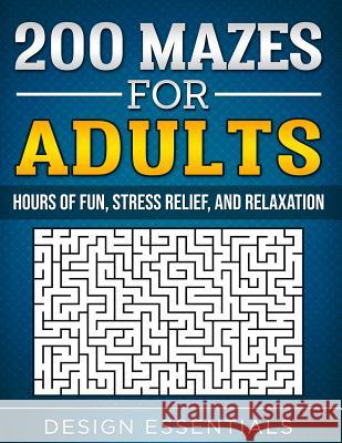 200 Mazes for Adults: Hours of Fun, Stress Relief, and Relaxation Design Essentials 9781731210951 Independently Published