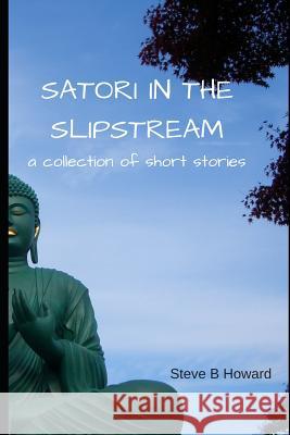 Satori in the Slipstream: a collection of short stories Howard, Steve 9781731214942