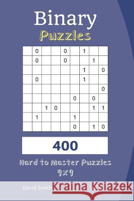 Binary Puzzles - 400 Hard to Master Puzzles 9x9 Vol.6 David Smith 9781731219855