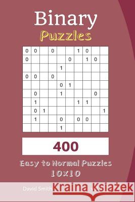 Binary Puzzles - 400 Easy to Normal Puzzles 10x10 Vol.7 David Smith 9781731219862