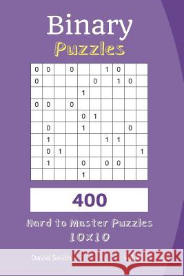 Binary Puzzles - 400 Hard to Master Puzzles 10x10 Vol.8 David Smith 9781731219879