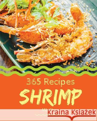 Shrimp 365: Enjoy 365 Days with Amazing Shrimp Recipes in Your Own Shrimp Cookbook! [book 1] Mila Mason 9781731219978 Independently Published