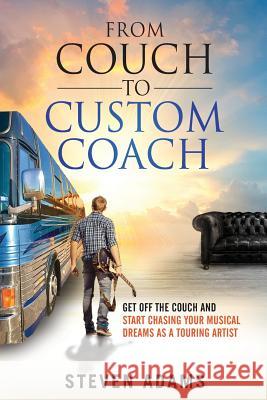From Couch to Custom Coach: Get Off the Couch and Start Chasing Your Musical Dreams Steven Adams 9781731219992