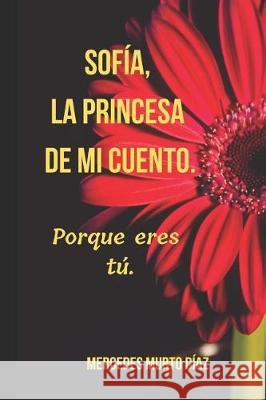 Sof?a, La Princesa de Mi Cuento.: Porque Eres T?. Mercedes Murt 9781731220400 Independently Published