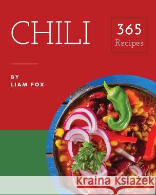 Chili 365: Enjoy 365 Days with Amazing Chili Recipes in Your Own Chili Cookbook! [book 1] Liam Fox 9781731221148