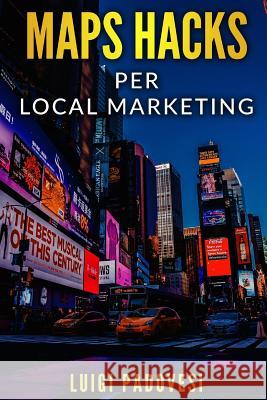 Maps Hacks Local Marketing: Promuovi La Tua Impresa Sul Territorio Con Una Strategia Per Vincere La Guerra del Seo Nella Tua Città Su Google Maps Padovesi, Luigi 9781731222299 Independently Published
