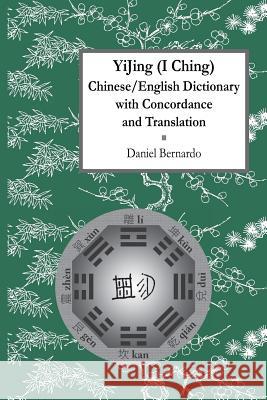 Yijing (I Ching) Chinese/English Dictionary with Concordance and Translation Daniel Bernardo 9781731226334 Independently Published