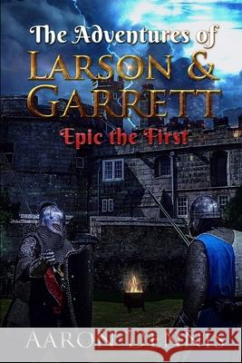 The Adventures of Larson and Garrett: Epic the First Aaron Dennis 9781731228901 Independently Published