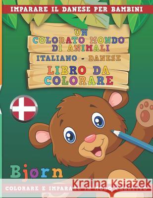 Un Colorato Mondo Di Animali - Italiano-Danese - Libro Da Colorare. Imparare Il Danese Per Bambini. Colorare E Imparare in Modo Creativo. Nerdmediait 9781731232465 Independently Published