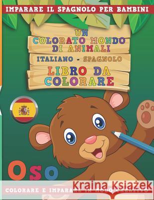 Un Colorato Mondo Di Animali - Italiano-Spagnolo - Libro Da Colorare. Imparare Il Spagnolo Per Bambini. Colorare E Imparare in Modo Creativo. Nerdmediait 9781731233066 Independently Published