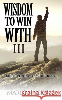 Wisdom to Win with III: Biblical Principles for Good Success Marlon Young 9781731234049 Independently Published