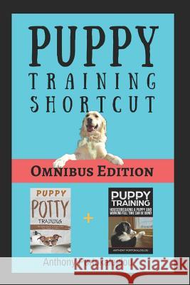 Puppy Training Shortcut: Omnibus edition Anthony Portokaloglou 9781731240873 Independently Published