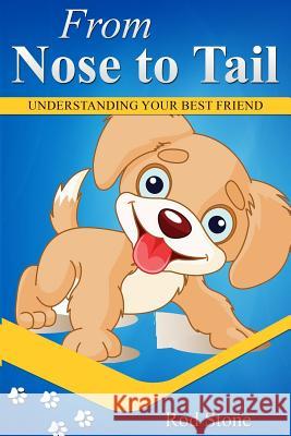 Nose to Tail: Understanding Your Best Friend Rod Stone 9781731243522 Independently Published