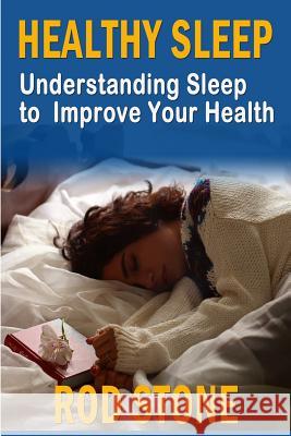 Healthy Sleep: Understanding Sleep to Improve Your Health Rod Stone 9781731245465 Independently Published