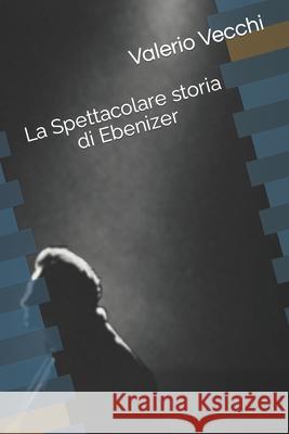 La Spettacolare storia di Ebenizer Valerio Vecchi 9781731246134