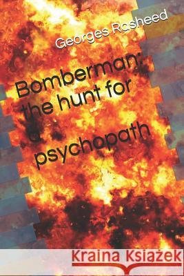 Bomberman: The Hunt for a Psychopath Georges Rasheed 9781731247476 Independently Published