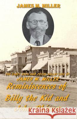The Early Days & Pecos Valley Life of James M. Miller: Reminiscences of Billy the Kid and John Chisum Carrie Ann Houghtaling John Lemay James M. Miller 9781731247810 Independently Published