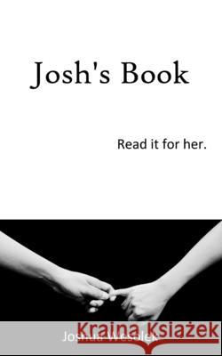 Josh's Book: Read it for her. Wesolek, Joshua 9781731252173 Independently Published