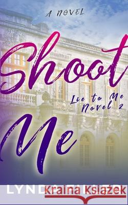 Shoot Me: A Lie To Me Novel Lynda Filler 9781731255303 Independently Published