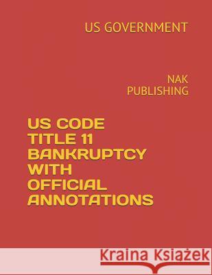 Us Code Title 11 Bankruptcy with Official Annotations: Nak Publishing Us Government 9781731257444