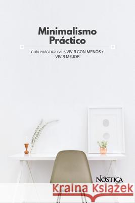 Minimalismo Práctico: Guía Práctica Para Vivir Con Menos Y Vivir Mejor Editorial, Nostica 9781731259127 Independently Published