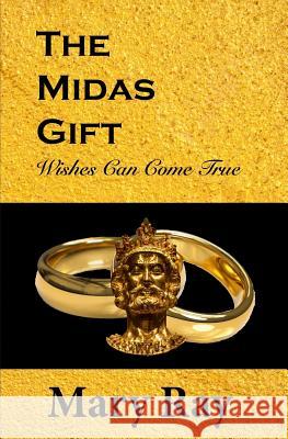 The Midas Gift: Wishes Can Come True Mary Ray 9781731259523 Independently Published