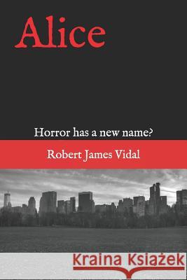 Alice: Horror Has a New Name? Robert James Vidal 9781731261830