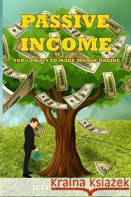 Passive Income: Top 10 Ways to Make Money Online Jeff S 9781731262868 Independently Published