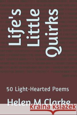 Life's Little Quirks: 50 Light-Hearted Poems Helen M. Clarke 9781731268594 Independently Published