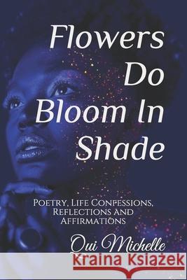 Flowers Do Bloom In Shade: Poetry, Life Confessions, Reflections and Affirmations Michelle, Qui 9781731270702