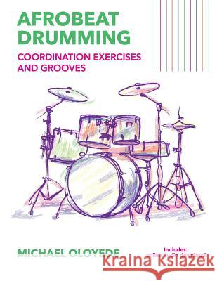 Afrobeat Drumming: Coordination Exercises and Grooves with Audio Access Abiola Michael Oloyede 9781731271617 Independently Published