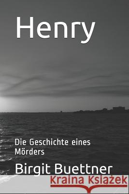 Henry: Die Geschichte eines Mörders Buettner, Birgit 9781731273512 Independently Published