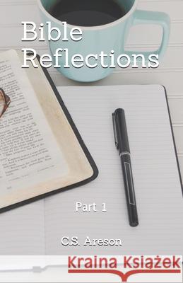 Bible Reflections: Part 1 C. S. Areson 9781731273925 Independently Published