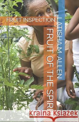 Fruit Inspection: Fruit of the Spirit Latisha M. Allen 9781731274267 Independently Published