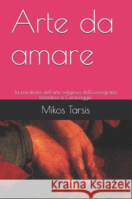 Arte da amare: la parabola dell'arte religiosa dall'iconografia bizantina a Caravaggio Galavotti, Enrico 9781731277367 Independently Published
