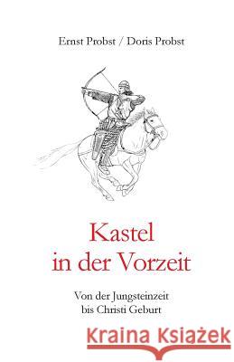 Kastel in der Vorzeit: Von der Jungsteinzeit bis Christi Geburt Probst, Doris 9781731281463