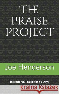 The Praise Project: Intentional Praise for 31 Days Brenda Henderson Joe Henderson 9781731284037 Independently Published