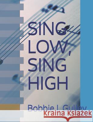 Sing Low, Sing High Bobbie J. Gulley 9781731290724 Independently Published