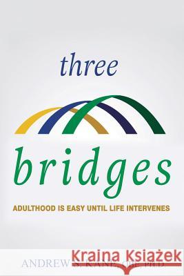 Three Bridges: Adulthood Is Easy Until Life Intervenes Andrew S. Kane 9781731290946