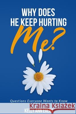 Why Does He Keep Hurting Me?: Questions Everyone Wants to Know ... domestic violence and domestic abuse book Kelly Ann Evers 9781731297006 Independently Published