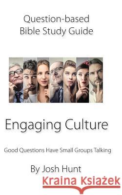 Question-based Bible Study Guide -- Engaging Culture: Good Questions Have Groups Talking Hunt, Josh 9781731297877 Independently Published