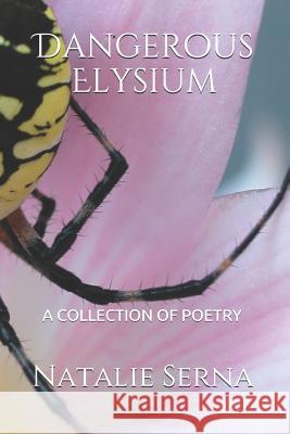 Dangerous Elysium: A Collection of Poetry Natalie a. Serna 9781731300799