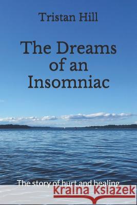 The Dreams of an Insomniac: The Story of Hurt and Healing Kim Jansen Tristan Hill 9781731302625 Independently Published