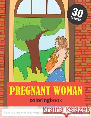 Pregnant Woman Coloring Book: 30 Coloring Pages of Pregnant Woman in Coloring Book for Adults (Vol 1) Sonia Rai 9781731304780