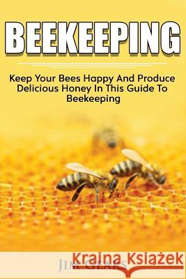 Bee Keeping: An Ultimate Guide To BeeKeeping At Home, Raise Honey Bees, Make Honey, Homesteading, Self sustainability, backyard bee Gears, Jim 9781731305824 Independently Published